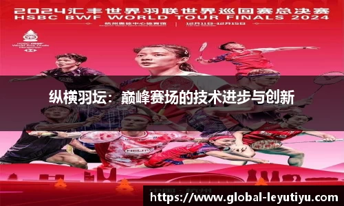 纵横羽坛：巅峰赛场的技术进步与创新