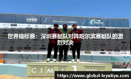 世界锦标赛：深圳赛艇队对阵哈尔滨赛艇队的激烈对决