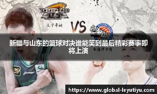 新疆与山东的篮球对决谁能笑到最后精彩赛事即将上演